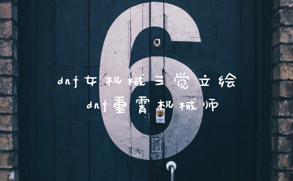 dnf女机械三觉立绘 dnf重霄机械师