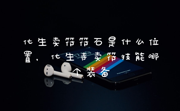 化生卖符符石是什么位置,化生寺卖符技能哪个装备
