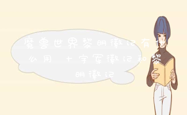 魔兽世界黎明徽记有什么用 十字军徽记和黎明徽记