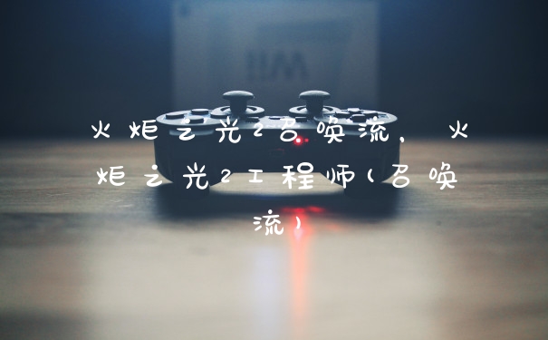 火炬之光2召唤流，火炬之光2工程师(召唤流)