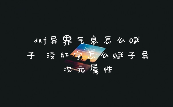 dnf异界气息怎么赋予 没红字怎么赋予异次元属性