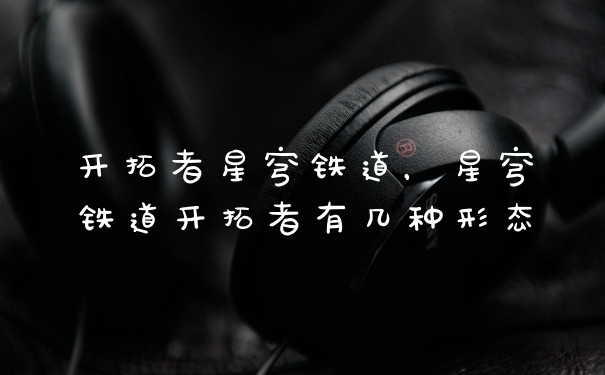 开拓者星穹铁道，星穹铁道开拓者有几种形态