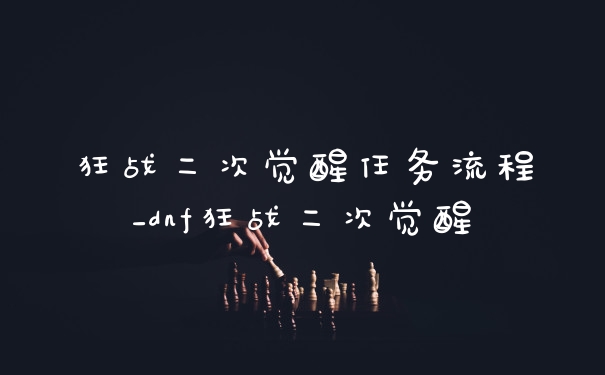 狂战二次觉醒任务流程_dnf狂战二次觉醒