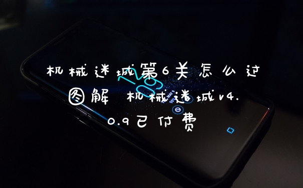 机械迷城第6关怎么过图解 机械迷城v4.0.9已付费