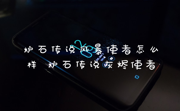 炉石传说风暴使者怎么样 炉石传说灰烬使者