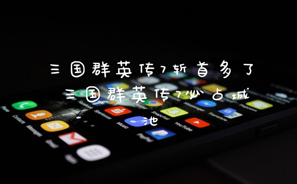 三国群英传7斩首多了 三国群英传7必占城池