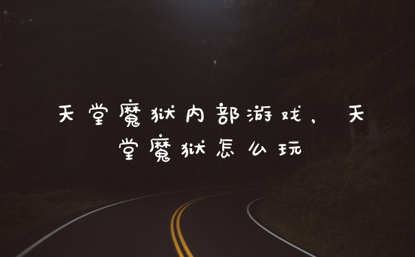 天堂魔狱内部游戏,天堂魔狱怎么玩