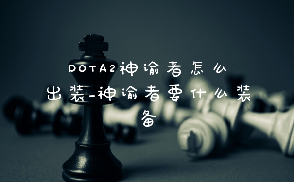 DOTA2神谕者怎么出装_神谕者要什么装备