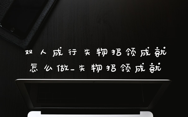双人成行失物招领成就怎么做_失物招领成就
