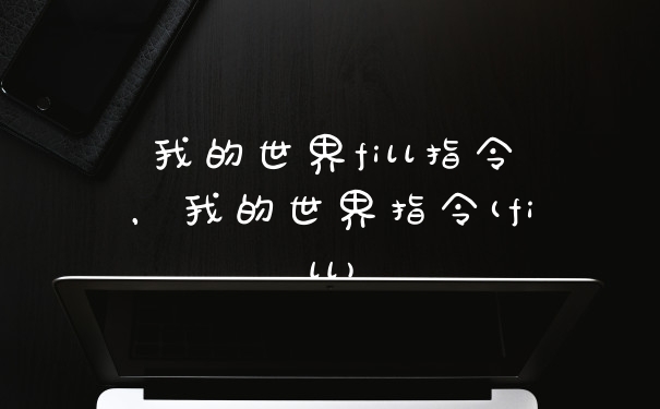 我的世界fill指令，我的世界指令(fill)
