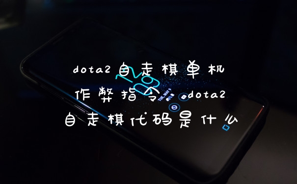 dota2自走棋单机作弊指令，dota2自走棋代码是什么