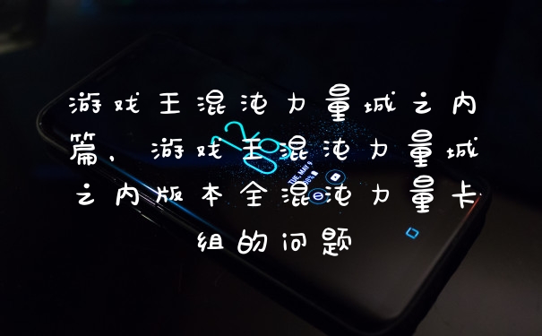 游戏王混沌力量城之内篇，游戏王混沌力量城之内版本全混沌力量卡组的问题