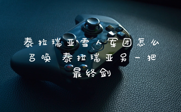 泰拉瑞亚雪人军团怎么召唤 泰拉瑞亚另一把最终剑