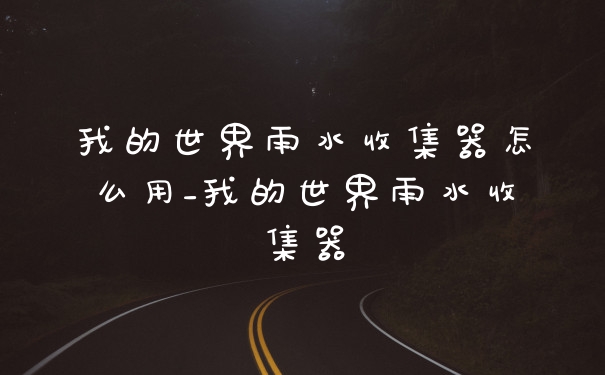 我的世界雨水收集器怎么用_我的世界雨水收集器