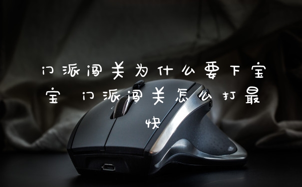 门派闯关为什么要下宝宝 门派闯关怎么打最快