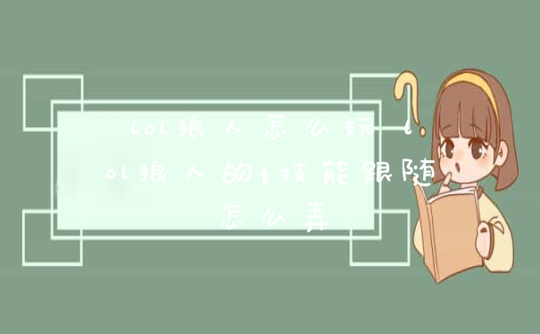 lol狼人怎么玩 lol狼人的q技能跟随怎么弄