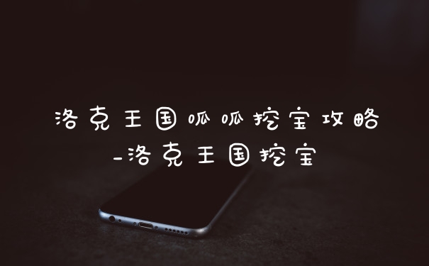 洛克王国呱呱挖宝攻略_洛克王国挖宝