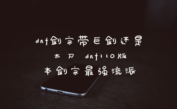 dnf剑宗带巨剑还是太刀 dnf110版本剑宗最强流派