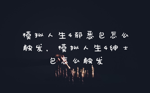 模拟人生4邪恶包怎么触发，模拟人生4绅士包怎么触发