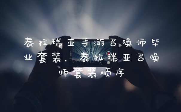 泰拉瑞亚手游召唤师毕业套装，泰拉瑞亚召唤师套装顺序