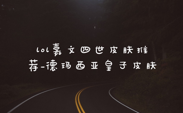 lol嘉文四世皮肤推荐_德玛西亚皇子皮肤