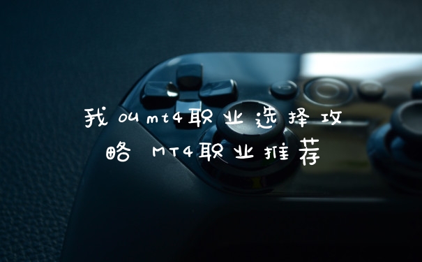 我叫mt4职业选择攻略 MT4职业推荐