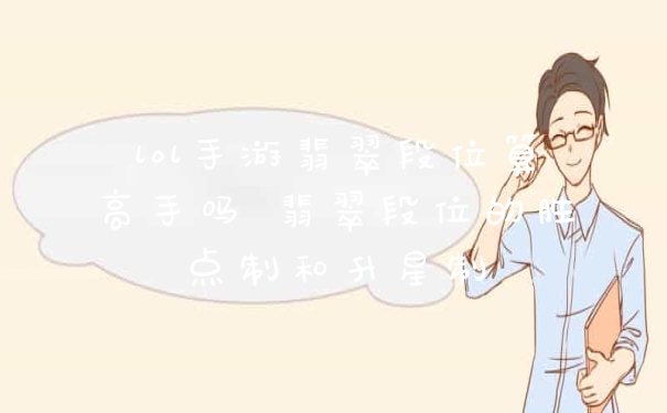 lol手游翡翠段位算高手吗 翡翠段位的胜点制和升星制