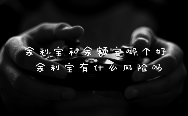 余利宝和余额宝哪个好 余利宝有什么风险吗