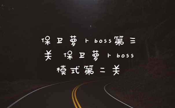 保卫萝卜boss第三关 保卫萝卜boss模式第二关