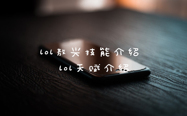 lol敖兴技能介绍 lol天赋介绍