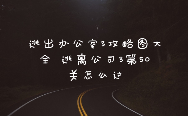 逃出办公室3攻略图大全 逃离公司3第50关怎么过