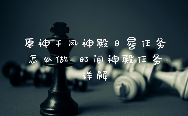 原神千风神殿日晷任务怎么做 时间神殿任务详解