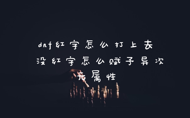 dnf红字怎么打上去 没红字怎么赋予异次元属性