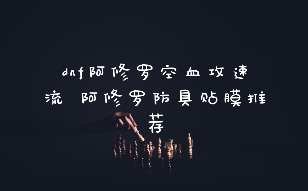 dnf阿修罗空血攻速流 阿修罗防具贴膜推荐