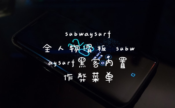 subwaysurf全人物滑板 subwaysurf黑客内置作弊菜单
