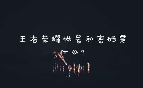 王者荣耀帐号和密码是什么?