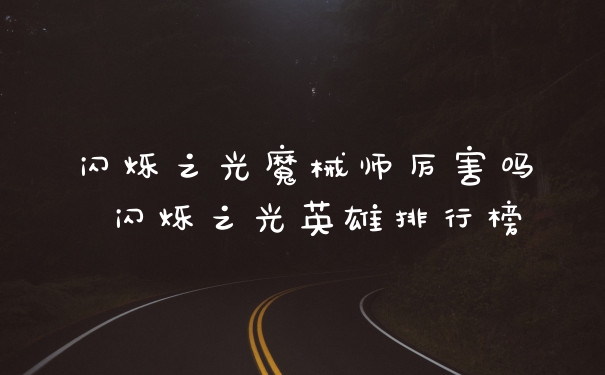 闪烁之光魔械师厉害吗 闪烁之光英雄排行榜