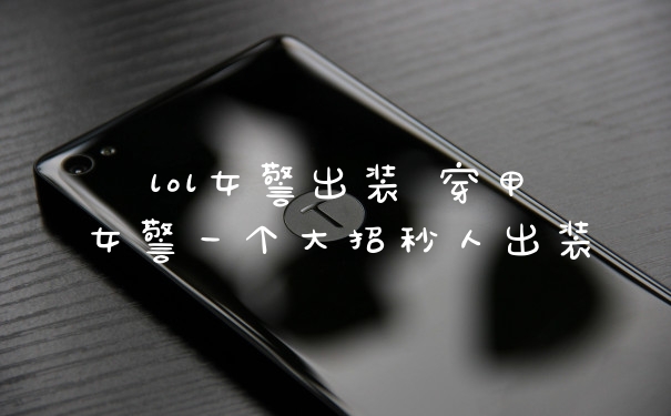 lol女警出装 穿甲女警一个大招秒人出装