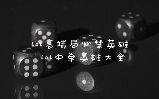 lol高端局必禁英雄 lol中单英雄大全