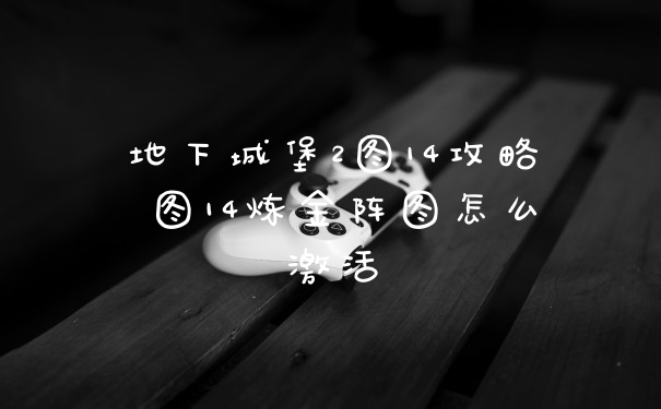 地下城堡2图14攻略 图14炼金阵图怎么激活