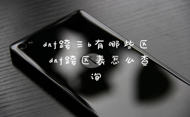 dnf跨三b有哪些区 dnf跨区表怎么查询