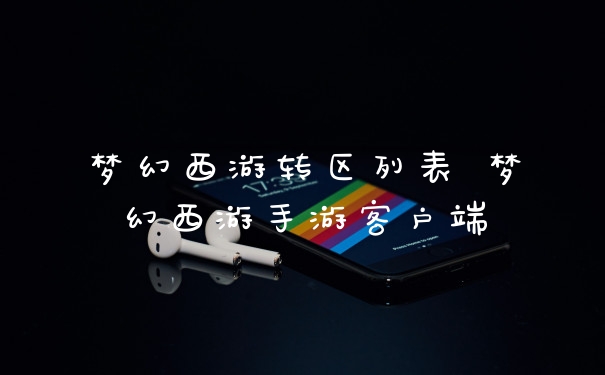 梦幻西游转区列表 梦幻西游手游客户端
