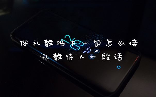 你礼貌吗下一句怎么接 礼貌待人一段话