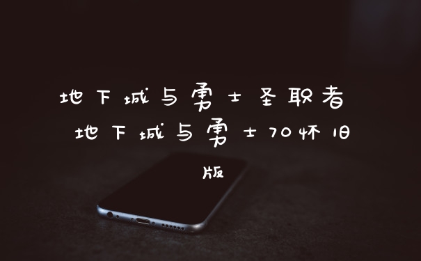 地下城与勇士圣职者 地下城与勇士70怀旧版