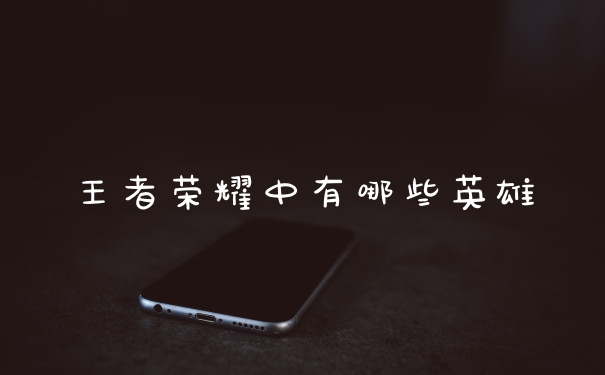 王者荣耀中有哪些英雄