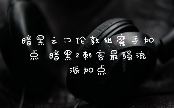 暗黑之门伦敦狙魔手加点 暗黑2刺客最强流派加点
