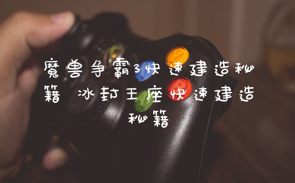 魔兽争霸3快速建造秘籍 冰封王座快速建造秘籍