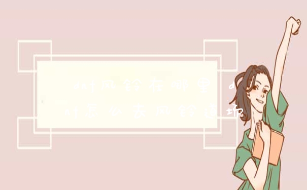 dnf风铃在哪里 dnf怎么去风铃道场