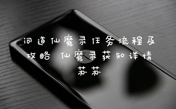 问道仙魔录任务流程及攻略 仙魔录获知详情苏苏