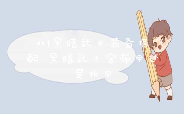 dnf黑暗武士装备搭配 黑暗武士穿布甲还是板甲
